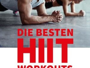 Die besten HIIT Workouts. 100 Übungen und Programme für hochintensives Intervalltraining.