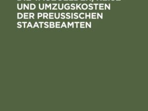 Die Bestimmungen über die Tagegelder, Reise- und Umzugskosten der Preußischen Staatsbeamten