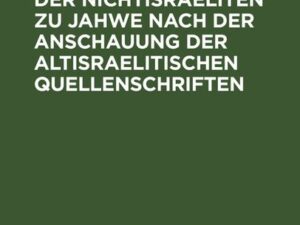 Die Beziehungen der Nichtisraeliten zu Jahwe nach der Anschauung der altisraelitischen Quellenschriften