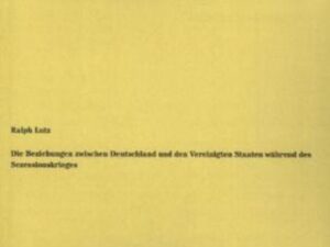 Die Beziehungen zwischen Deutschland und den Vereinigten Staaten während des Sezessionskrieges