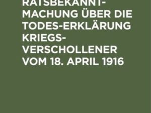 Die Bundesratsbekanntmachung über die Todeserklärung Kriegsverschollener vom 18. April 1916