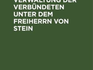 Die Centralverwaltung der Verbündeten unter dem Freiherrn von Stein