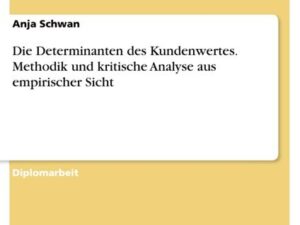 Die Determinanten des Kundenwertes. Methodik und kritische Analyse aus empirischer Sicht