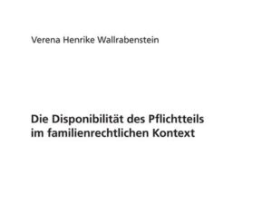 Die Disponibilität des Pflichtteils im familienrechtlichen Kontext