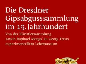 Die Dresdner Gipsabgusssammlung im 19. Jahrhundert