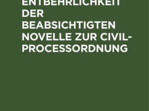 Die Entbehrlichkeit der beabsichtigten Novelle zur Civilproceßordnung