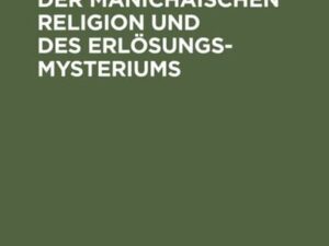 Die Entstehung der Manichäischen Religion und des Erlösungsmysteriums