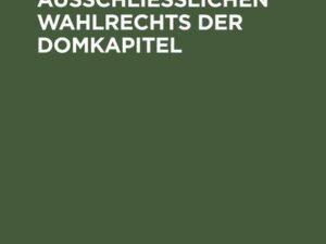 Die Entstehung des Ausschliesslichen Wahlrechts der Domkapitel