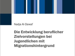 Die Entwicklung beruflicher Zielvorstellungen bei Jugendlichen mit Migrationshintergrund