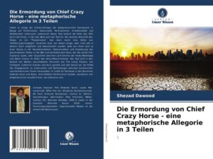 Die Ermordung von Chief Crazy Horse - eine metaphorische Allegorie in 3 Teilen