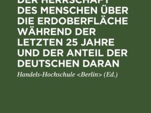 Die Erweiterung der Herrschaft des Menschen über die Erdoberfläche während der letzten 25 Jahre und der Anteil der Deutschen daran