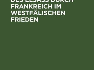 Die Erwerbung des Elsass durch Frankreich im westfälischen Frieden