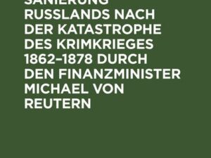 Die finanzielle Sanierung Rußlands nach der Katastrophe des Krimkrieges 1862–1878 durch den Finanzminister Michael von Reutern