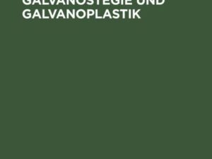 Die Galvanotechnik, Galvanostegie und Galvanoplastik