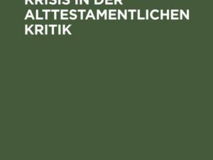 Die gegenwärtige Krisis in der alttestamentlichen Kritik