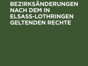 Die Gemeindebezirksänderungen nach dem in Elsaß-Lothringen geltenden Rechte