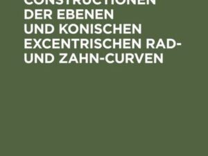 Die geometrischen Constructionen der ebenen und konischen excentrischen Rad- und Zahn-Curven