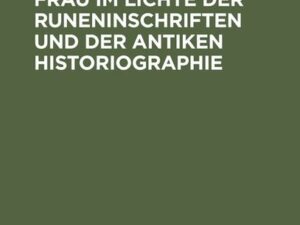 Die germanische Frau im Lichte der Runeninschriften und der antiken Historiographie