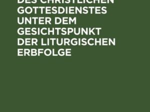 Die Geschichte des christlichen Gottesdienstes unter dem Gesichtspunkt der liturgischen Erbfolge