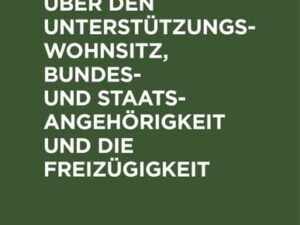 Die Gesetze über den Unterstützungswohnsitz, Bundes- und Staatsangehörigkeit und die Freizügigkeit