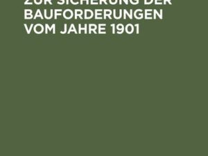 Die Gesetzentwürfe zur Sicherung der Bauforderungen vom Jahre 1901