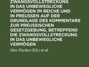 Die Gesetzgebung, betreffend die Zwangsvollstreckung in das unbewegliche Vermögen im Reiche und in Preussen auf der Grundlage des Kommentars zur preus