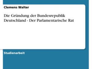 Die Gründung der Bundesrepublik Deutschland - Der Parlamentarische Rat