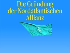 Die Gründung der Nordatlantischen Allianz