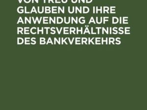 Die Grundsätze von Treu und Glauben und ihre Anwendung auf die Rechtsverhältnisse des Bankverkehrs