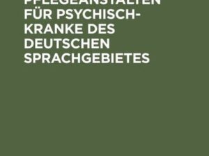 Die Heil- und Pflegeanstalten für Psychisch-Kranke des deutschen Sprachgebietes