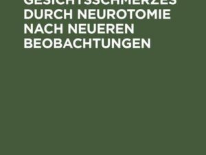 Die Heilung des Gesichtsschmerzes durch Neurotomie nach neueren Beobachtungen