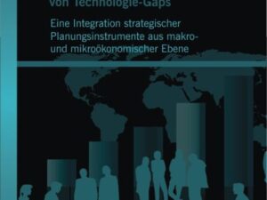 Die Identifizierung und Bewertung von Technologie-Gaps: Eine Integration strategischer Planungsinstrumente aus makro- und mikroökonomischer Ebene