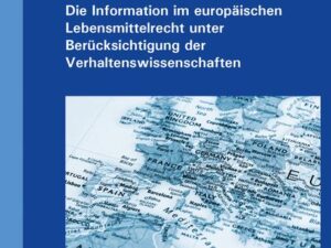 Die Information im europäischen Lebensmittelrecht unter Berücksichtigung der Verhaltenswissenschaften