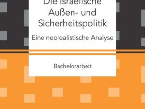 Die israelische Außen- und Sicherheitspolitik: Eine neorealistische Analyse