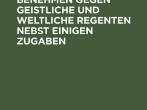 Die Jesuiten und ihr Benehmen gegen geistliche und weltliche Regenten nebst einigen Zugaben