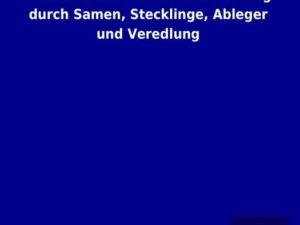 Die Kunst der Pflanzenvermehrung durch Samen, Stecklinge, Ableger und Veredlung