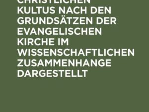 Die Lehre vom christlichen Kultus nach den Grundsätzen der evangelischen Kirche im wissenschaftlichen Zusammenhange dargestellt