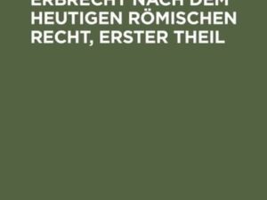 Die Lehre von dem Erbrecht nach dem heutigen Römischen Recht, erster Theil