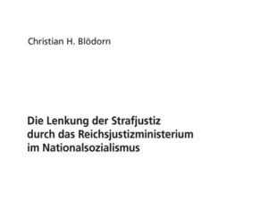 Die Lenkung der Strafjustiz durch das Reichsjustizministerium im Nationalsozialismus