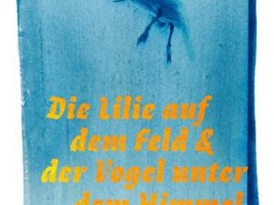 Die Lilie auf dem Feld und der Vogel unter dem Himmel