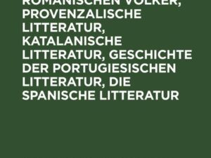 Die Litteraturen der romanischen Völker, provenzalische Litteratur, katalanische Litteratur, Geschichte der portugiesischen Litteratur, die spanische