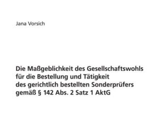 Die Maßgeblichkeit des Gesellschaftswohls für die Bestellung und Tätigkeit des gerichtlich bestellten Sonderprüfers gemäß § 142 Abs. 2 Satz 1 AktG