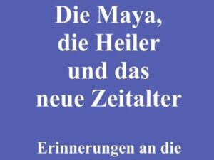 Die Maya, die Heiler und das neue Zeitalter