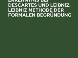 Die Methode der Erkenntnis bei Descartes und Leibniz. Leibniz Methode der formalen Begründung