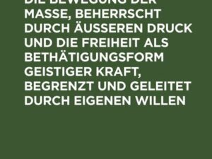 Die Naturkraft oder die Bewegung der Masse, beherrscht durch äußeren Druck und die Freiheit als Bethätigungsform geistiger Kraft, begrenzt und geleite