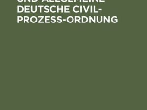 Die neue Preußische und Allgemeine Deutsche Civil-Prozeß-Ordnung