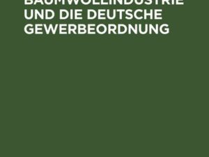 Die oberelsässische Baumwollindustrie und die deutsche Gewerbeordnung