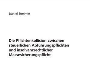 Die Pflichtenkollision zwischen steuerlichen Abführungspflichten und insolvenzrechtlicher Massesicherungspflicht