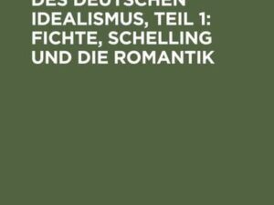 Die Philosophie des deutschen Idealismus, Teil 1: Fichte, Schelling und die Romantik