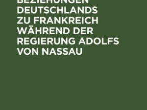 Die politischen Beziehungen Deutschlands zu Frankreich während der Regierung Adolfs von Nassau